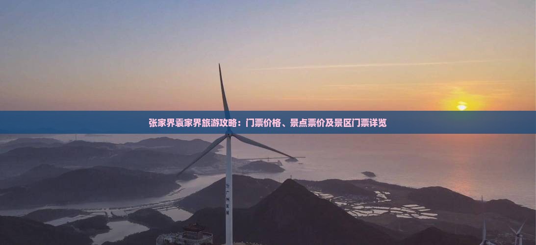 张家界袁家界旅游攻略：门票价格、景点票价及景区门票详览
