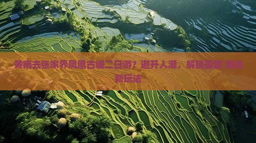 黄南去张家界凤凰古城二日游？避开人潮，解锁露营+旅拍新玩法