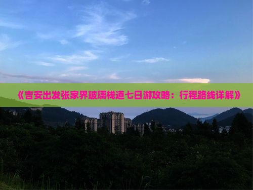 《吉安出发张家界玻璃栈道七日游攻略：行程路线详解》