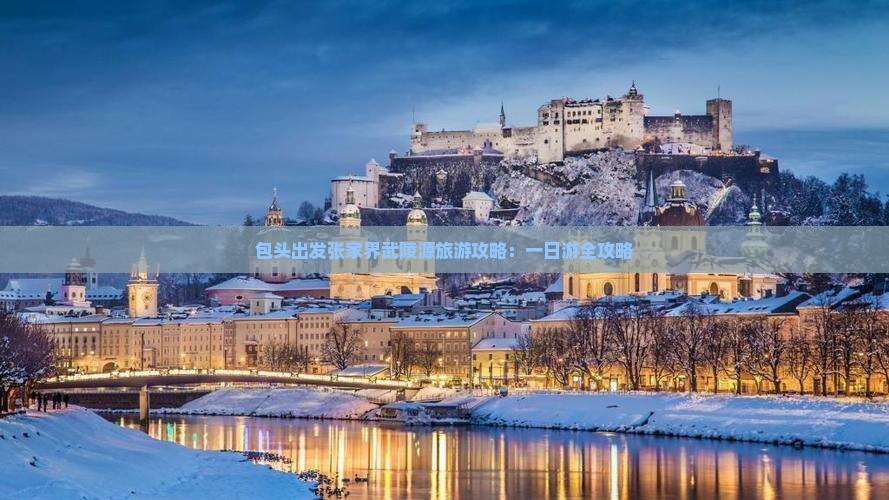 包头出发张家界武陵源旅游攻略：一日游全攻略