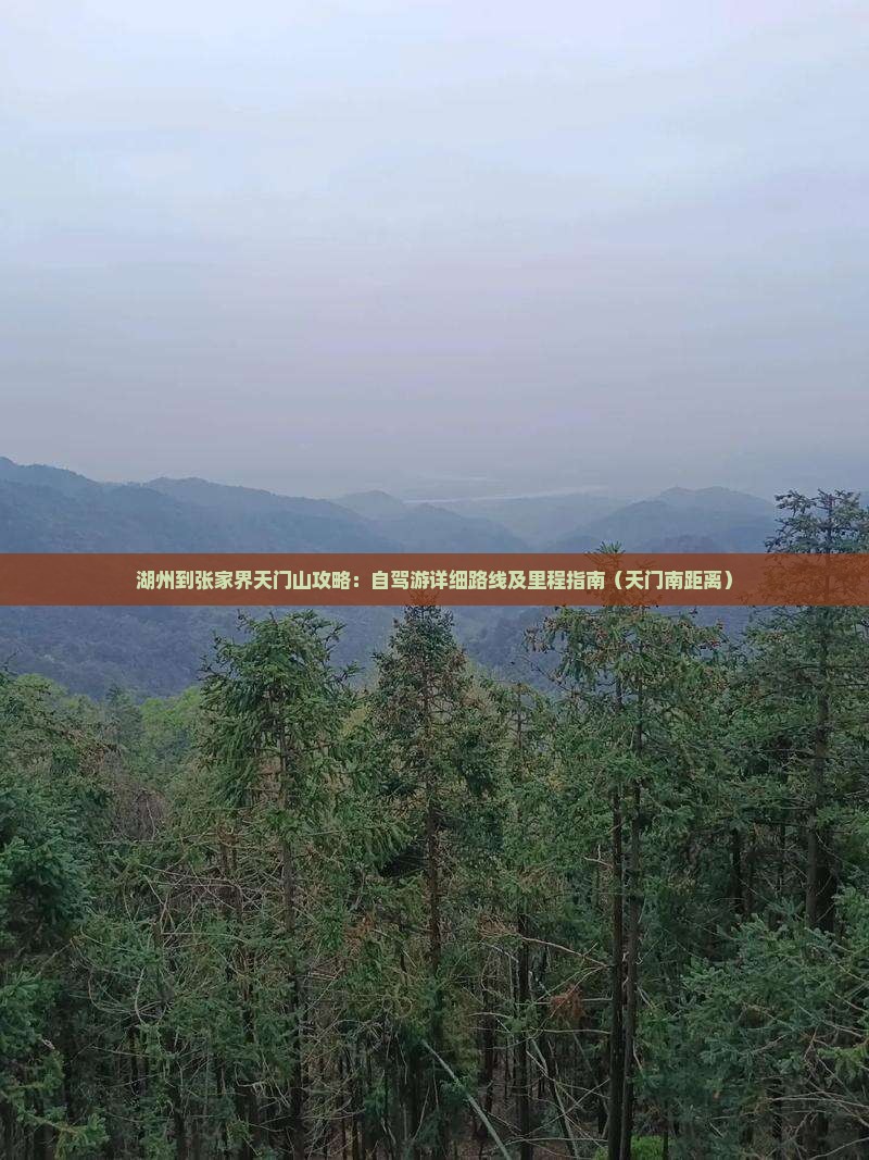湖州到张家界天门山攻略：自驾游详细路线及里程指南（天门南距离）