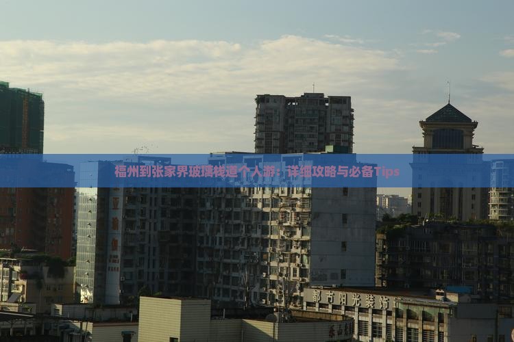 福州到张家界玻璃栈道个人游：详细攻略与必备Tips