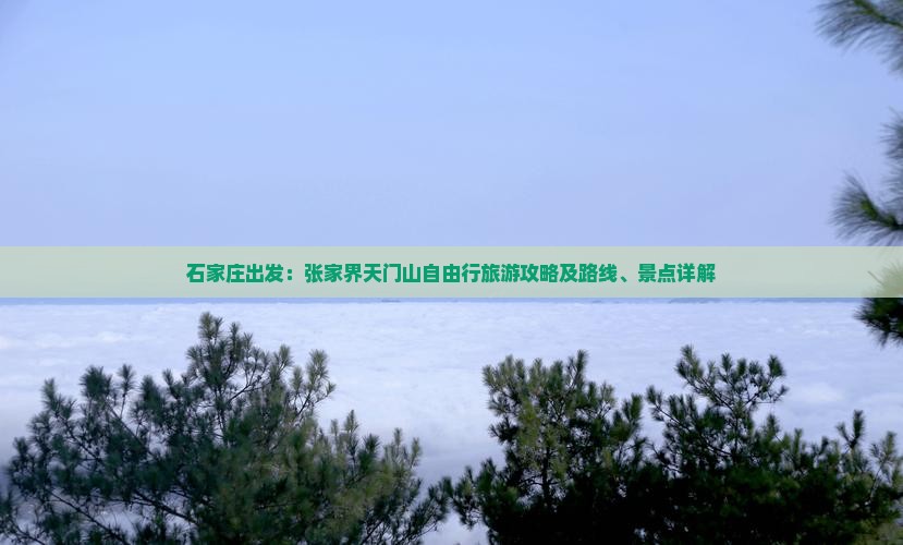 石家庄出发：张家界天门山自由行旅游攻略及路线、景点详解