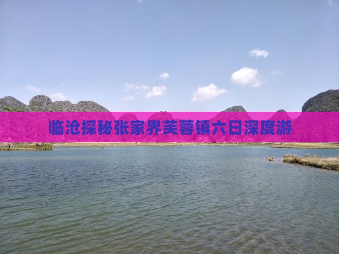 临沧探秘张家界芙蓉镇六日深度游
