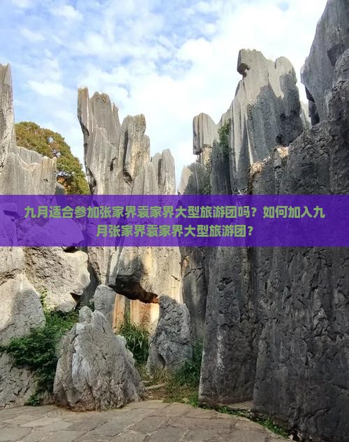 九月适合参加张家界袁家界大型旅游团吗？如何加入九月张家界袁家界大型旅游团？
