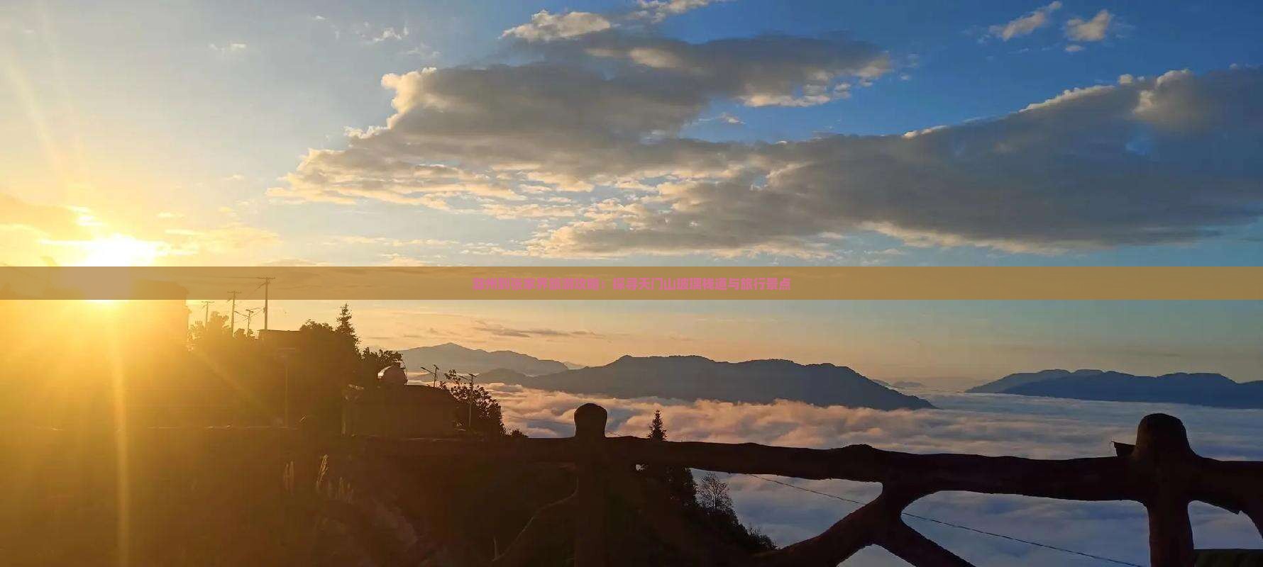 滁州到张家界旅游攻略：探寻天门山玻璃栈道与旅行景点