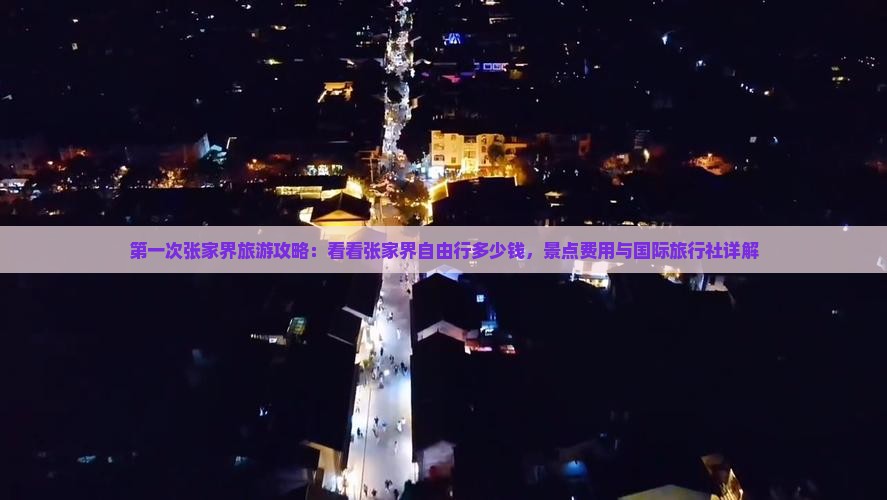 第一次张家界旅游攻略：看看张家界自由行多少钱，景点费用与国际旅行社详解