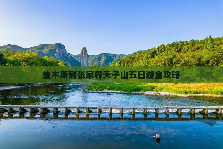 佳木斯到张家界天子山五日游全攻略