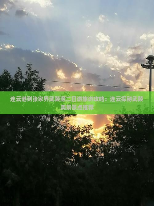 连云港到张家界武陵源二日游旅游攻略：连云探秘武陵美景景点推荐
