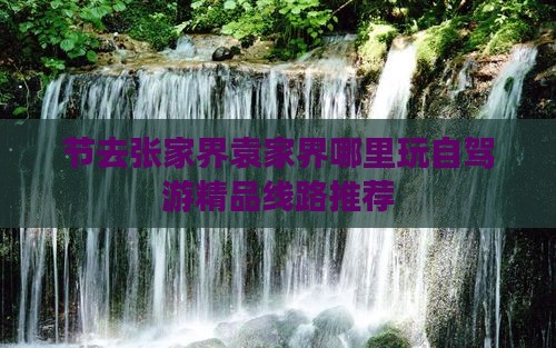 节去张家界袁家界哪里玩自驾游精品线路推荐