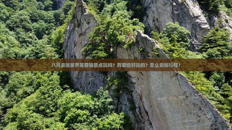 八月去张家界芙蓉镇景点玩吗？有哪些好玩的？怎么安排行程？