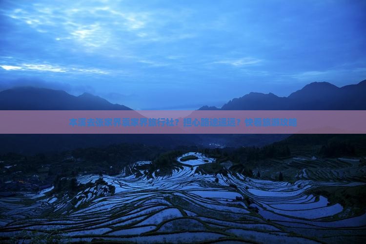 本溪去张家界袁家界旅行社？担心路途遥远？快看旅游攻略