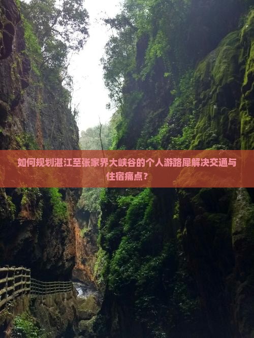 如何规划湛江至张家界大峡谷的个人游路犀解决交通与住宿痛点？