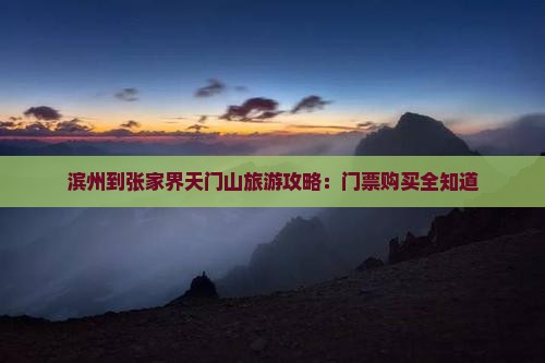 滨州到张家界天门山旅游攻略：门票购买全知道