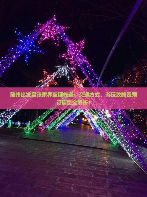 随州出发至张家界玻璃栈道：交通方式、游玩攻略及预订信息全解析？