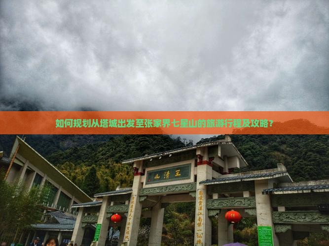 如何规划从塔城出发至张家界七星山的旅游行程及攻略？