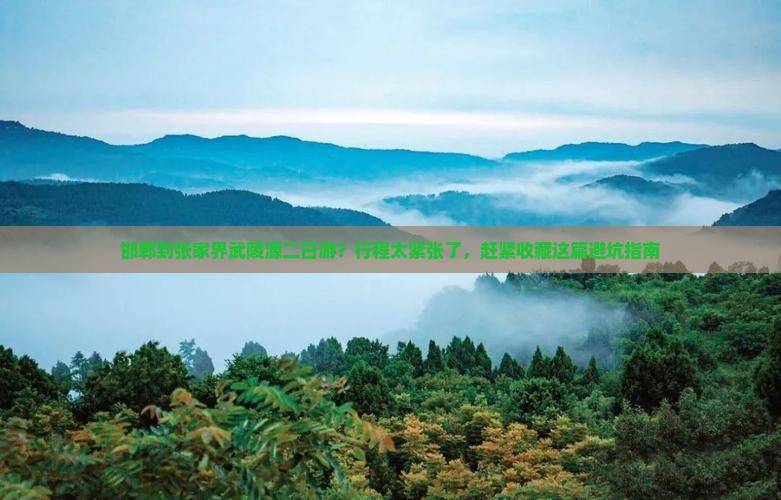 邯郸到张家界武陵源二日游？行程太紧张了，赶紧收藏这篇避坑指南