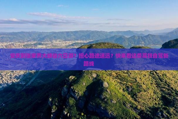 安庆到张家界大峡谷六日游？担心路途遥远？快来看这条高铁自驾新路线