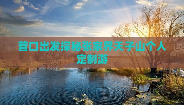 营口出发探秘张家界天子山个人定制游