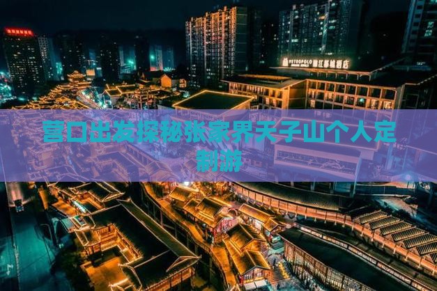 营口出发探秘张家界天子山个人定制游