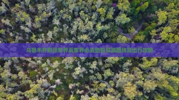 乌鲁木齐到张家界袁家界必去地自驾游路线及出行攻略