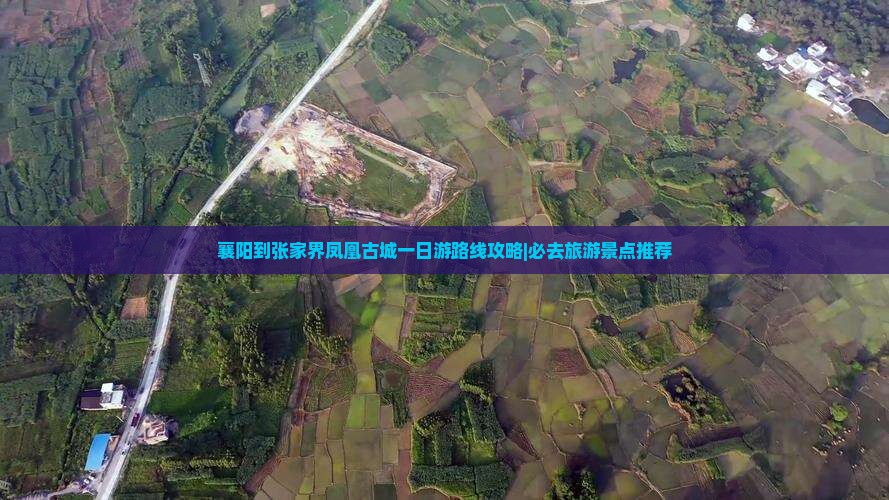 襄阳到张家界凤凰古城一日游路线攻略|必去旅游景点推荐