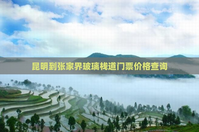 昆明到张家界玻璃栈道门票价格查询