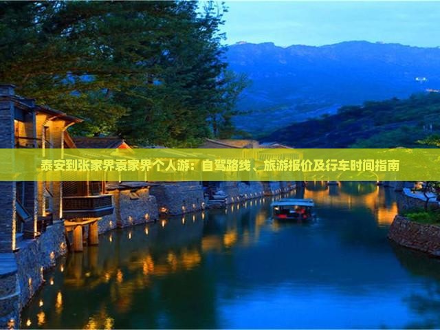 泰安到张家界袁家界个人游：自驾路线、旅游报价及行车时间指南