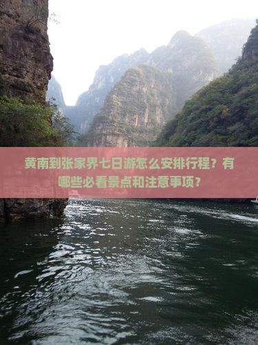 黄南到张家界七日游怎么安排行程？有哪些必看景点和注意事项？