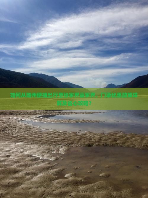 如何从随州便捷出行至张家界袁家界，门票优惠政策详解及省心攻略？