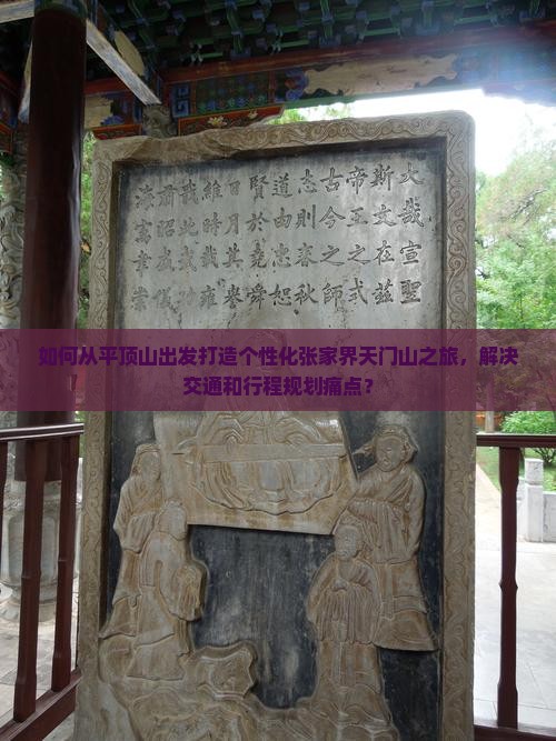 如何从平顶山出发打造个性化张家界天门山之旅，解决交通和行程规划痛点？