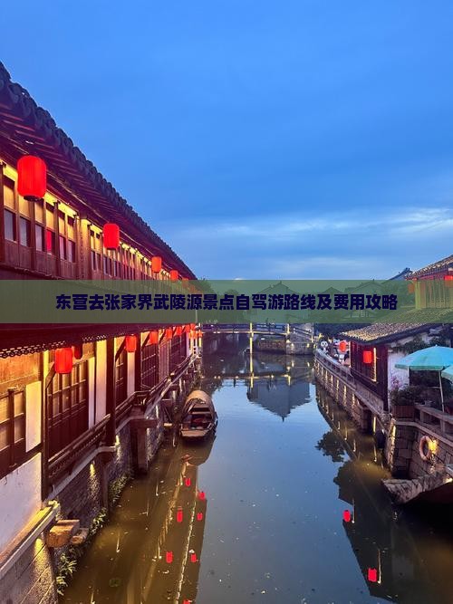 东营去张家界武陵源景点自驾游路线及费用攻略 东营去张家界武陵源景点自驾游路线及费用攻略