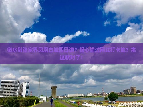 衡水到张家界凤凰古城四日游？担心错过网红打卡地？来这就对了！