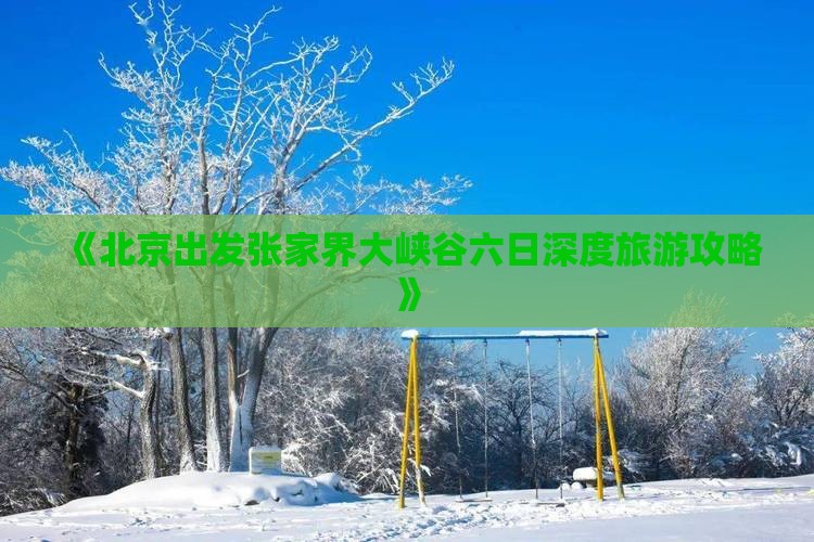 《北京出发张家界大峡谷六日深度旅游攻略》
