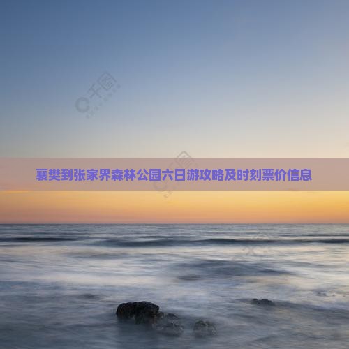 襄樊到张家界森林公园六日游攻略及时刻票价信息