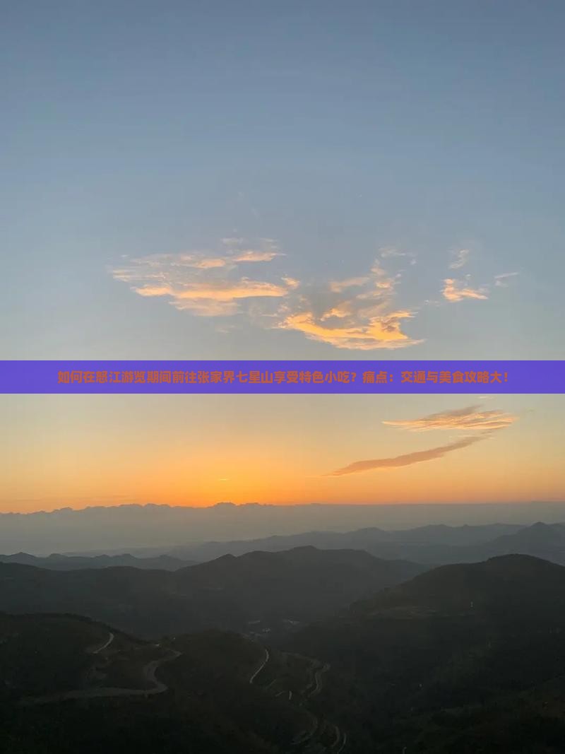 如何在怒江游览期间前往张家界七星山享受特色小吃？痛点：交通与美食攻略大！