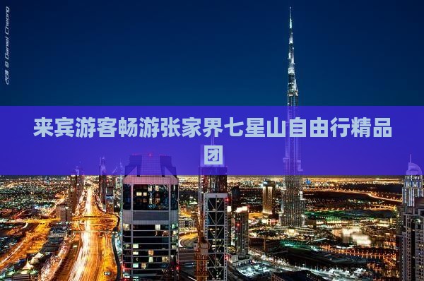 来宾游客畅游张家界七星山自由行精品团