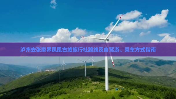 泸州去张家界凤凰古城旅行社路线及自驾游、乘车方式指南