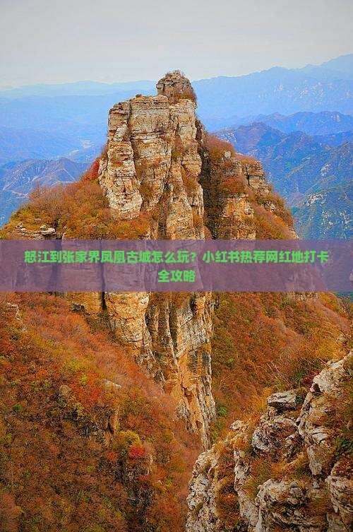 怒江到张家界凤凰古城怎么玩？小红书热荐网红地打卡全攻略