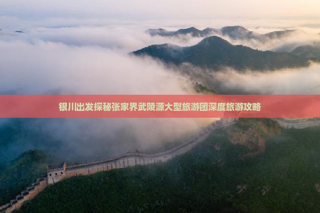 银川出发探秘张家界武陵源大型旅游团深度旅游攻略
