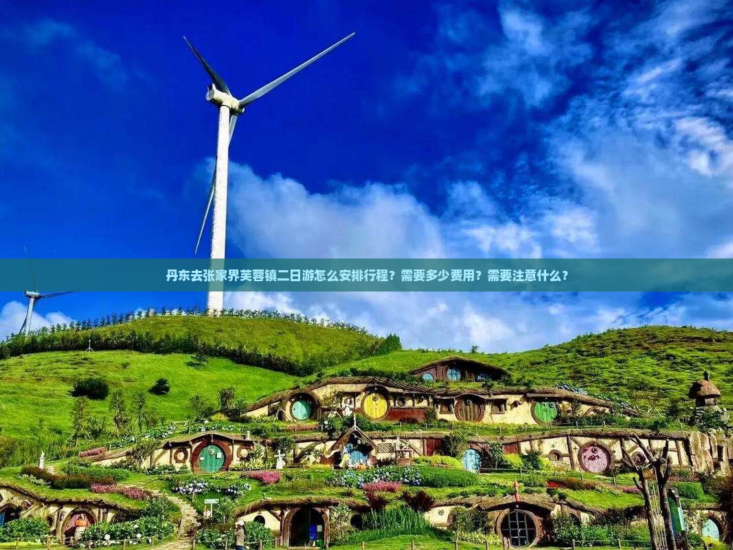 丹东去张家界芙蓉镇二日游怎么安排行程？需要多少费用？需要注意什么？