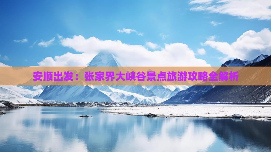 安顺出发：张家界大峡谷景点旅游攻略全解析
