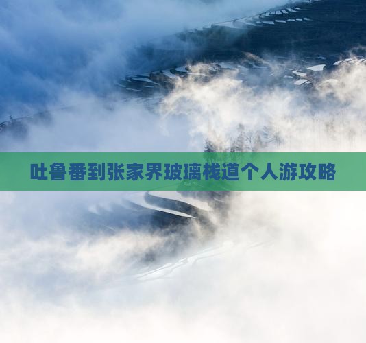 吐鲁番到张家界玻璃栈道个人游攻略