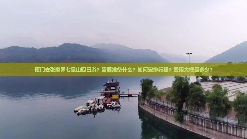 厦门去张家界七星山四日游？需要准备什么？如何安排行程？费用大概是多少？