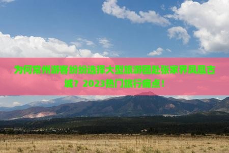 为何常州游客纷纷选择大型旅游团赴张家界凤凰古城？2023热门旅行痛点！
