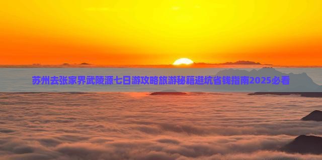 苏州去张家界武陵源七日游 苏州去张家界武陵源七日游