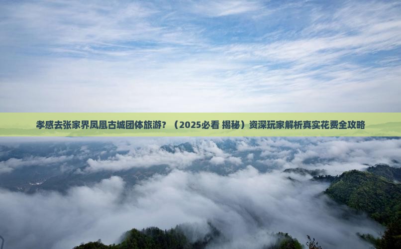 孝感去张家界凤凰古城团体旅游