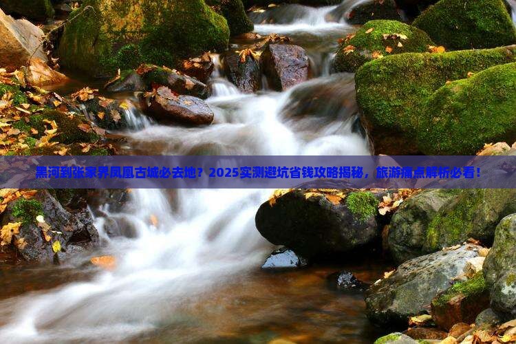 黑河到张家界凤凰古城必去地