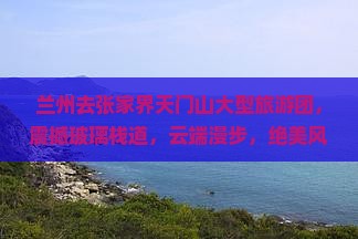 兰州去张家界天门山大型旅游团