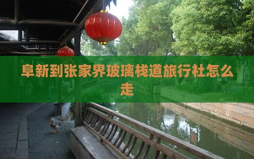 阜新到张家界玻璃栈道旅行社